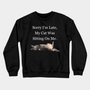 Sorry I'm Late My Cat Was Sitting On Me Meme Cat Owner Quote Funny Cat Cat lady Crewneck Sweatshirt